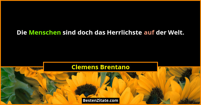 Die Menschen sind doch das Herrlichste auf der Welt.... - Clemens Brentano