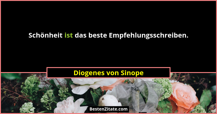 Schönheit ist das beste Empfehlungsschreiben.... - Diogenes von Sinope