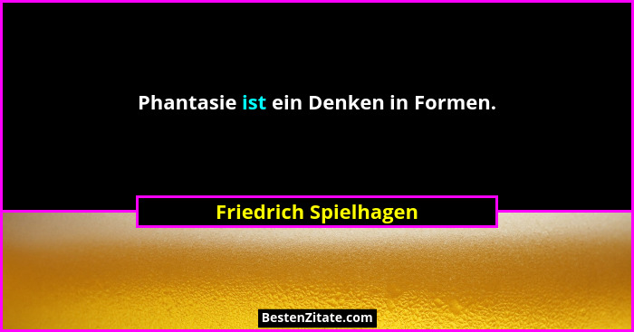 Phantasie ist ein Denken in Formen.... - Friedrich Spielhagen