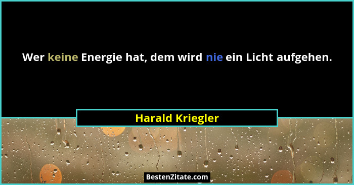 Wer keine Energie hat, dem wird nie ein Licht aufgehen.... - Harald Kriegler