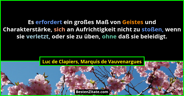 Es erfordert ein großes Maß von Geistes und Charakterstärke, sich an Aufrichtigkeit nicht zu stoßen, wenn s... - Luc de Clapiers, Marquis de Vauvenargues