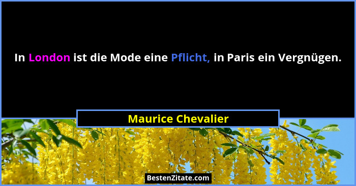 In London ist die Mode eine Pflicht, in Paris ein Vergnügen.... - Maurice Chevalier