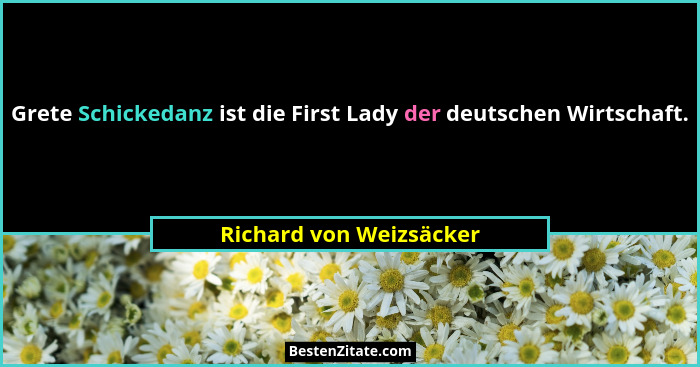 Grete Schickedanz ist die First Lady der deutschen Wirtschaft.... - Richard von Weizsäcker