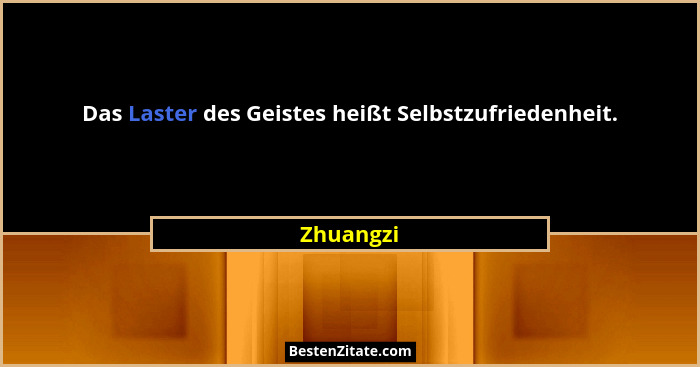 Das Laster des Geistes heißt Selbstzufriedenheit.... - Zhuangzi