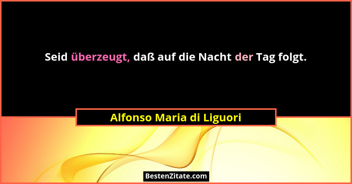 Seid überzeugt, daß auf die Nacht der Tag folgt.... - Alfonso Maria di Liguori