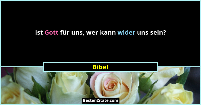 Ist Gott für uns, wer kann wider uns sein?... - Bibel
