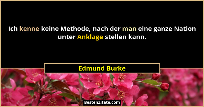 Ich kenne keine Methode, nach der man eine ganze Nation unter Anklage stellen kann.... - Edmund Burke
