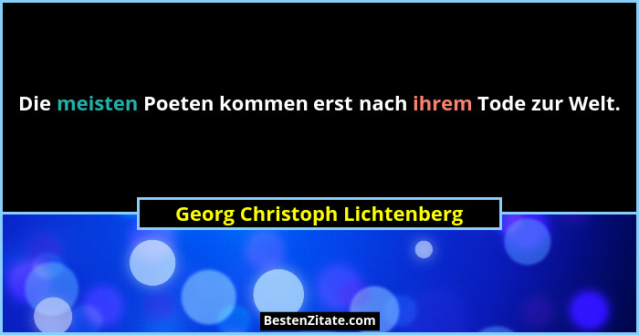 Die meisten Poeten kommen erst nach ihrem Tode zur Welt.... - Georg Christoph Lichtenberg