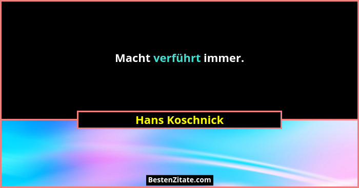 Macht verführt immer.... - Hans Koschnick