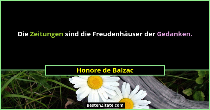 Die Zeitungen sind die Freudenhäuser der Gedanken.... - Honore de Balzac