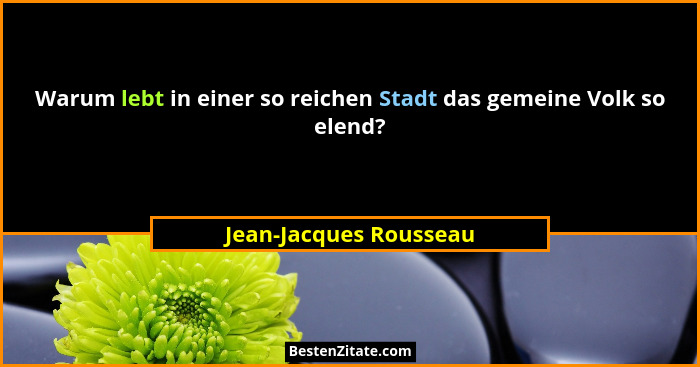 Warum lebt in einer so reichen Stadt das gemeine Volk so elend?... - Jean-Jacques Rousseau