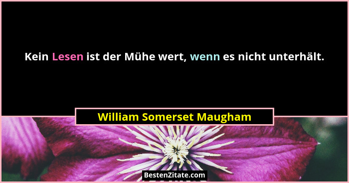 Kein Lesen ist der Mühe wert, wenn es nicht unterhält.... - William Somerset Maugham