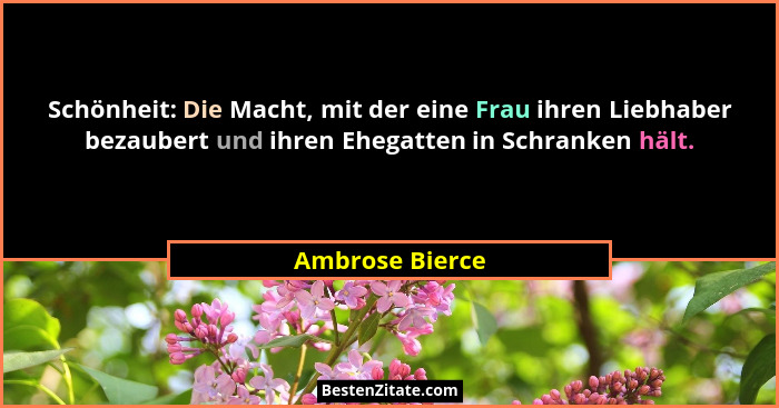 Schönheit: Die Macht, mit der eine Frau ihren Liebhaber bezaubert und ihren Ehegatten in Schranken hält.... - Ambrose Bierce