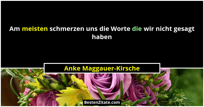 Am meisten schmerzen uns die Worte die wir nicht gesagt haben... - Anke Maggauer-Kirsche