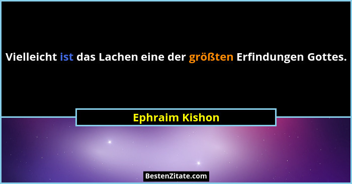 Vielleicht ist das Lachen eine der größten Erfindungen Gottes.... - Ephraim Kishon