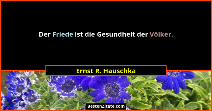 Der Friede ist die Gesundheit der Völker.... - Ernst R. Hauschka