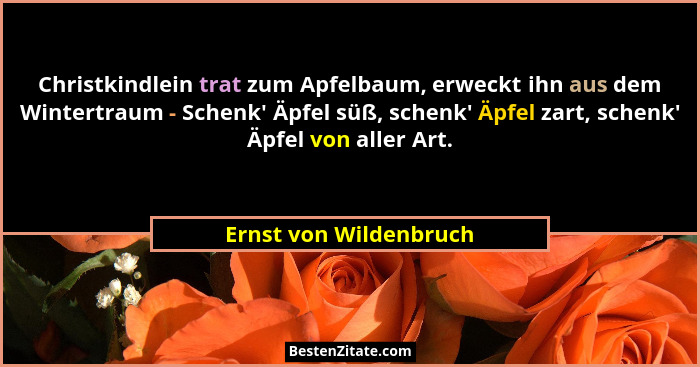 Christkindlein trat zum Apfelbaum, erweckt ihn aus dem Wintertraum - Schenk' Äpfel süß, schenk' Äpfel zart, schenk'... - Ernst von Wildenbruch