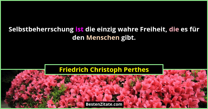 Selbstbeherrschung ist die einzig wahre Freiheit, die es für den Menschen gibt.... - Friedrich Christoph Perthes