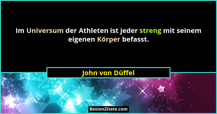 Im Universum der Athleten ist jeder streng mit seinem eigenen Körper befasst.... - John von Düffel