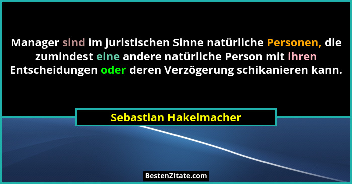 Manager sind im juristischen Sinne natürliche Personen, die zumindest eine andere natürliche Person mit ihren Entscheidungen o... - Sebastian Hakelmacher