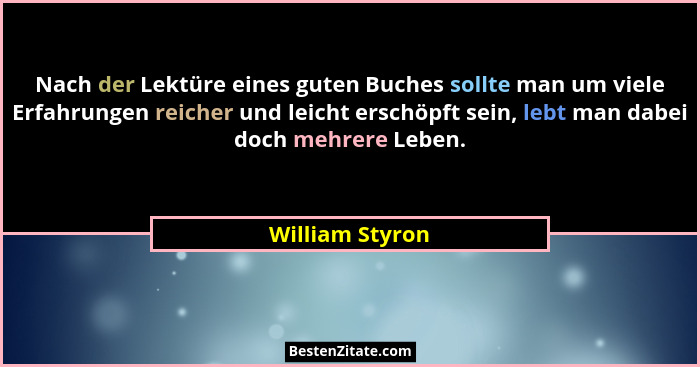 Nach der Lektüre eines guten Buches sollte man um viele Erfahrungen reicher und leicht erschöpft sein, lebt man dabei doch mehrere Le... - William Styron