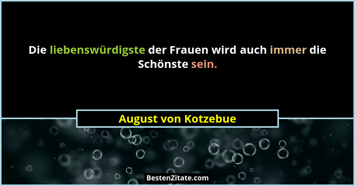 Die liebenswürdigste der Frauen wird auch immer die Schönste sein.... - August von Kotzebue