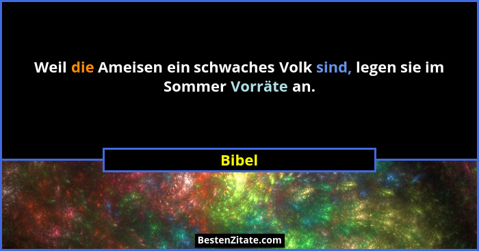 Weil die Ameisen ein schwaches Volk sind, legen sie im Sommer Vorräte an.... - Bibel