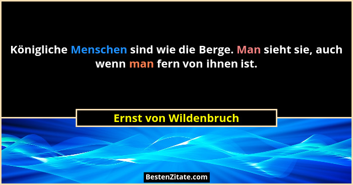 Königliche Menschen sind wie die Berge. Man sieht sie, auch wenn man fern von ihnen ist.... - Ernst von Wildenbruch