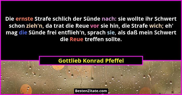 Die ernste Strafe schlich der Sünde nach: sie wollte ihr Schwert schon zieh'n, da trat die Reue vor sie hin, die Strafe... - Gottlieb Konrad Pfeffel