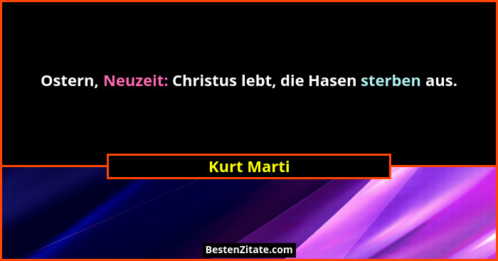 Ostern, Neuzeit: Christus lebt, die Hasen sterben aus.... - Kurt Marti