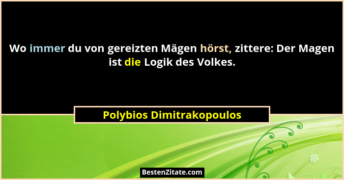 Wo immer du von gereizten Mägen hörst, zittere: Der Magen ist die Logik des Volkes.... - Polybios Dimitrakopoulos