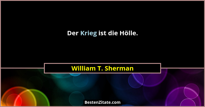 Der Krieg ist die Hölle.... - William T. Sherman