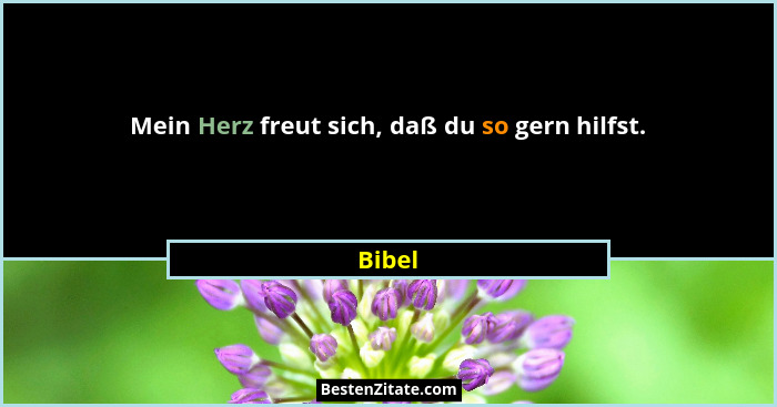 Mein Herz freut sich, daß du so gern hilfst.... - Bibel