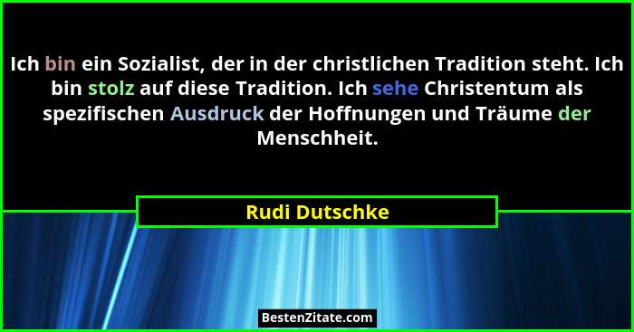 Ich bin ein Sozialist, der in der christlichen Tradition steht. Ich bin stolz auf diese Tradition. Ich sehe Christentum als spezifisch... - Rudi Dutschke