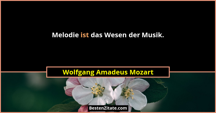 Melodie ist das Wesen der Musik.... - Wolfgang Amadeus Mozart