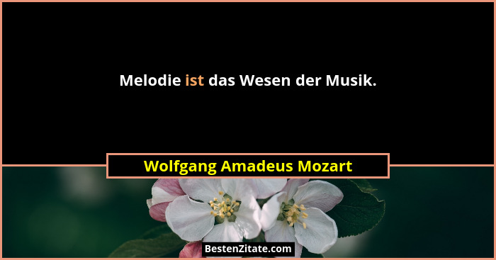 Melodie ist das Wesen der Musik.... - Wolfgang Amadeus Mozart