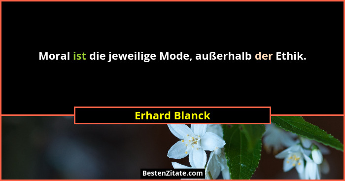 Moral ist die jeweilige Mode, außerhalb der Ethik.... - Erhard Blanck
