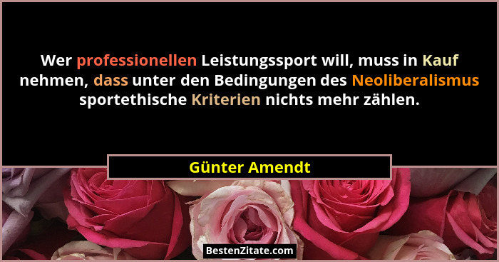 Wer professionellen Leistungssport will, muss in Kauf nehmen, dass unter den Bedingungen des Neoliberalismus sportethische Kriterien n... - Günter Amendt