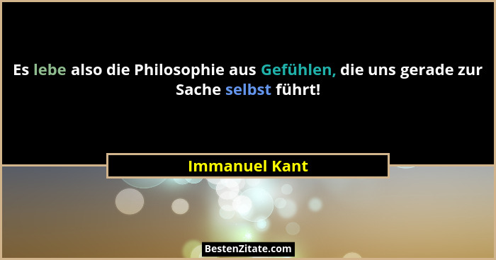 Es lebe also die Philosophie aus Gefühlen, die uns gerade zur Sache selbst führt!... - Immanuel Kant