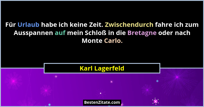 Für Urlaub habe ich keine Zeit. Zwischendurch fahre ich zum Ausspannen auf mein Schloß in die Bretagne oder nach Monte Carlo.... - Karl Lagerfeld