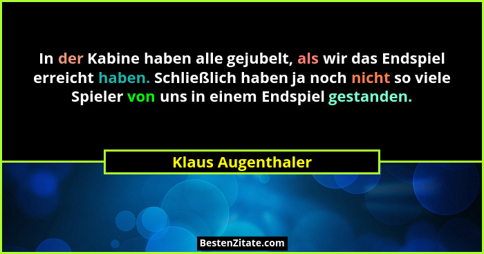 In der Kabine haben alle gejubelt, als wir das Endspiel erreicht haben. Schließlich haben ja noch nicht so viele Spieler von uns i... - Klaus Augenthaler