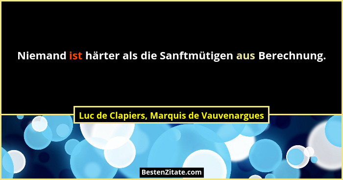 Niemand ist härter als die Sanftmütigen aus Berechnung.... - Luc de Clapiers, Marquis de Vauvenargues