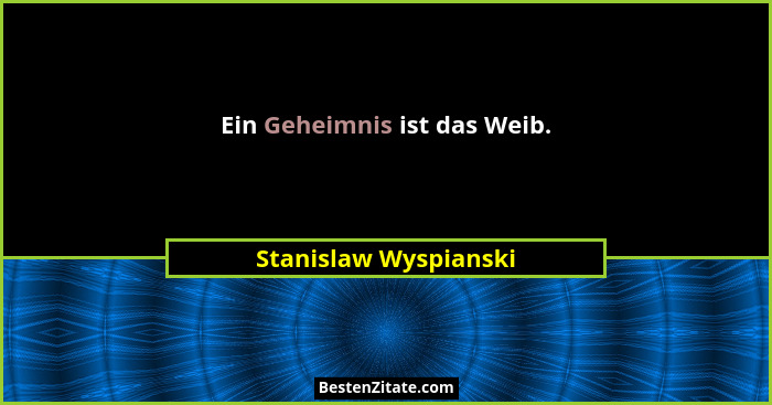 Ein Geheimnis ist das Weib.... - Stanislaw Wyspianski