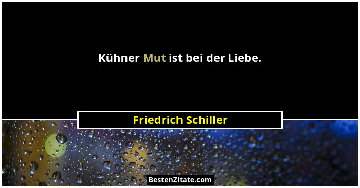 Kühner Mut ist bei der Liebe.... - Friedrich Schiller