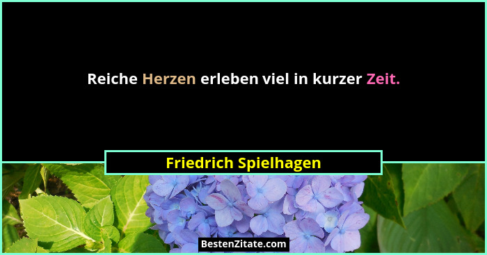 Reiche Herzen erleben viel in kurzer Zeit.... - Friedrich Spielhagen