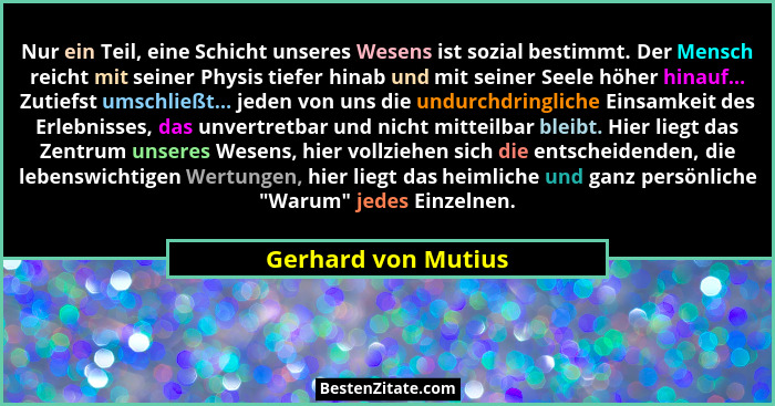 Nur ein Teil, eine Schicht unseres Wesens ist sozial bestimmt. Der Mensch reicht mit seiner Physis tiefer hinab und mit seiner Se... - Gerhard von Mutius