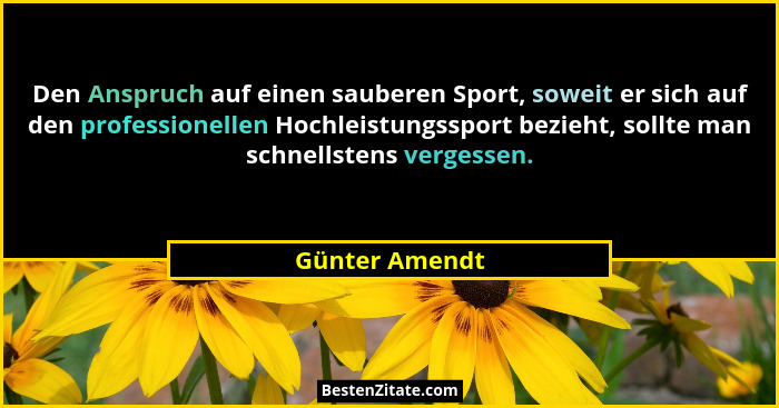 Den Anspruch auf einen sauberen Sport, soweit er sich auf den professionellen Hochleistungssport bezieht, sollte man schnellstens verg... - Günter Amendt