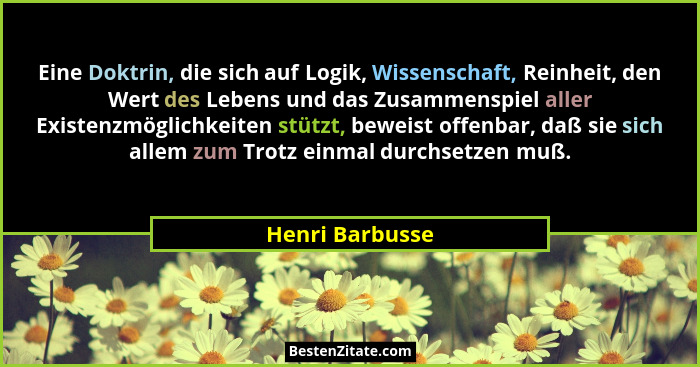 Eine Doktrin, die sich auf Logik, Wissenschaft, Reinheit, den Wert des Lebens und das Zusammenspiel aller Existenzmöglichkeiten stütz... - Henri Barbusse