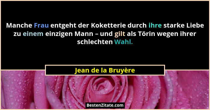 Manche Frau entgeht der Koketterie durch ihre starke Liebe zu einem einzigen Mann – und gilt als Törin wegen ihrer schlechten Wah... - Jean de la Bruyère