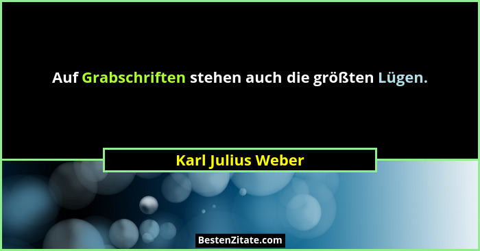 Auf Grabschriften stehen auch die größten Lügen.... - Karl Julius Weber